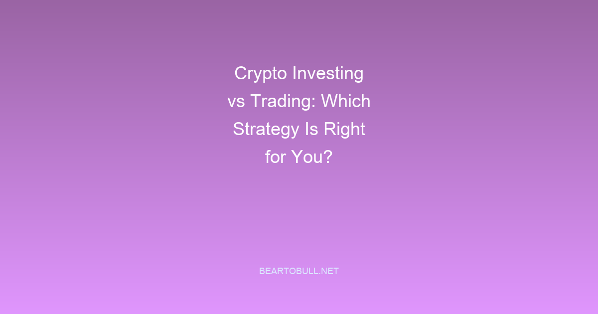 Crypto Investing vs Trading: Which Strategy Is Right for You?