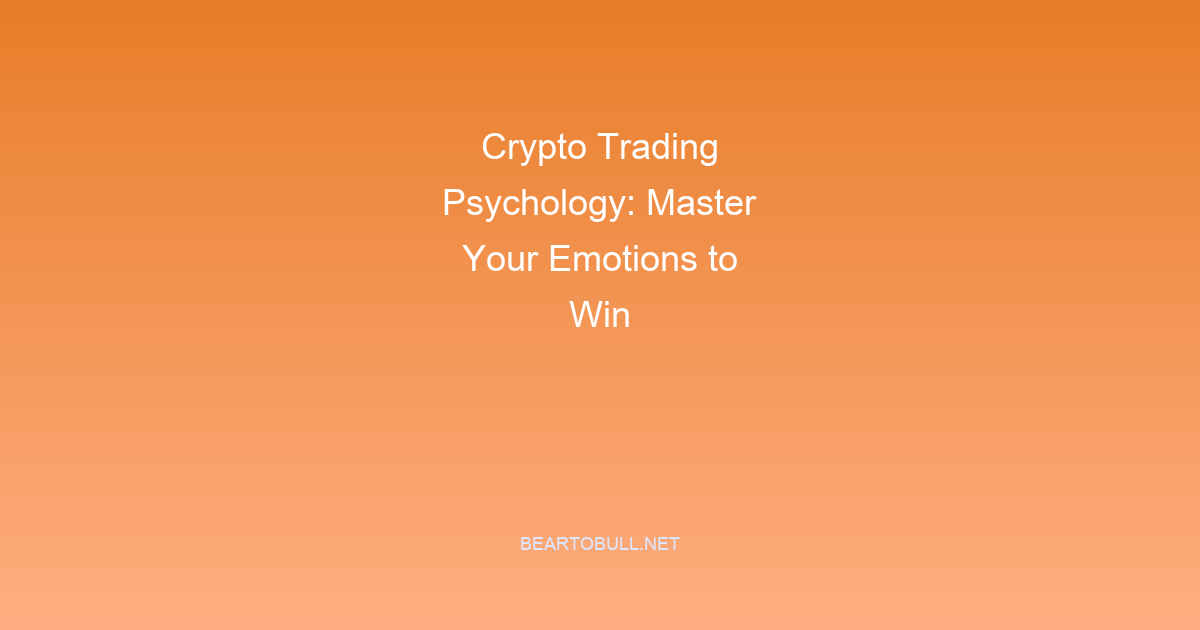 Crypto Trading Psychology: Master Your Emotions to Win